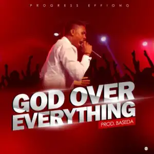 Progress Effiong - God Over Everything